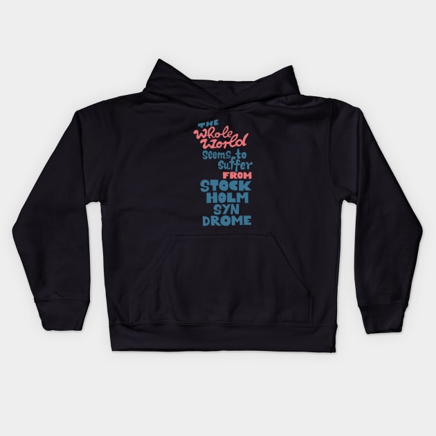 The whole world seems to suffer from Stockholm Syndrome - Typograph illustration for critical people. Kids Hoodie by Boogosh